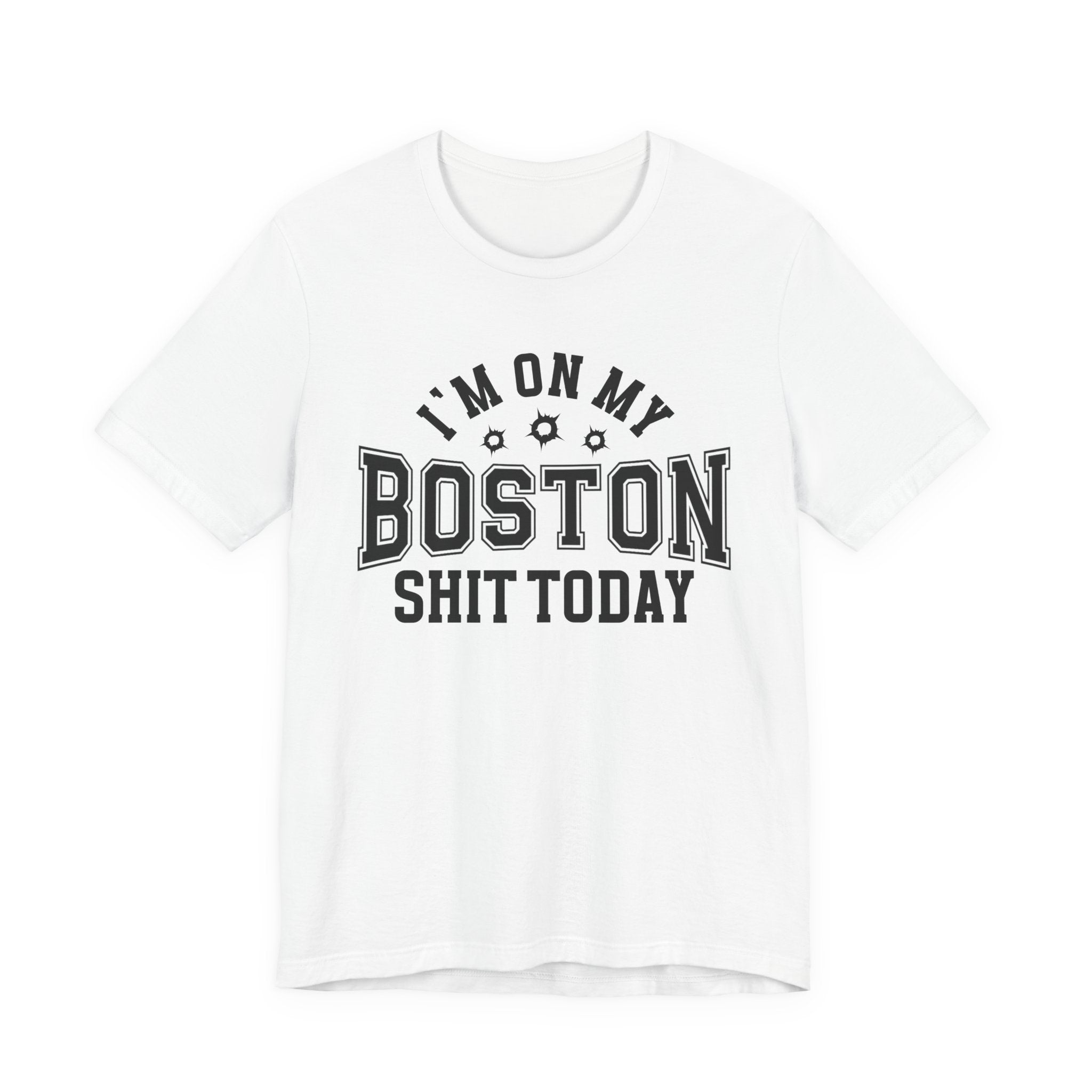I'm On My Boston Shit Today (Bullet Holes) T-shirt
