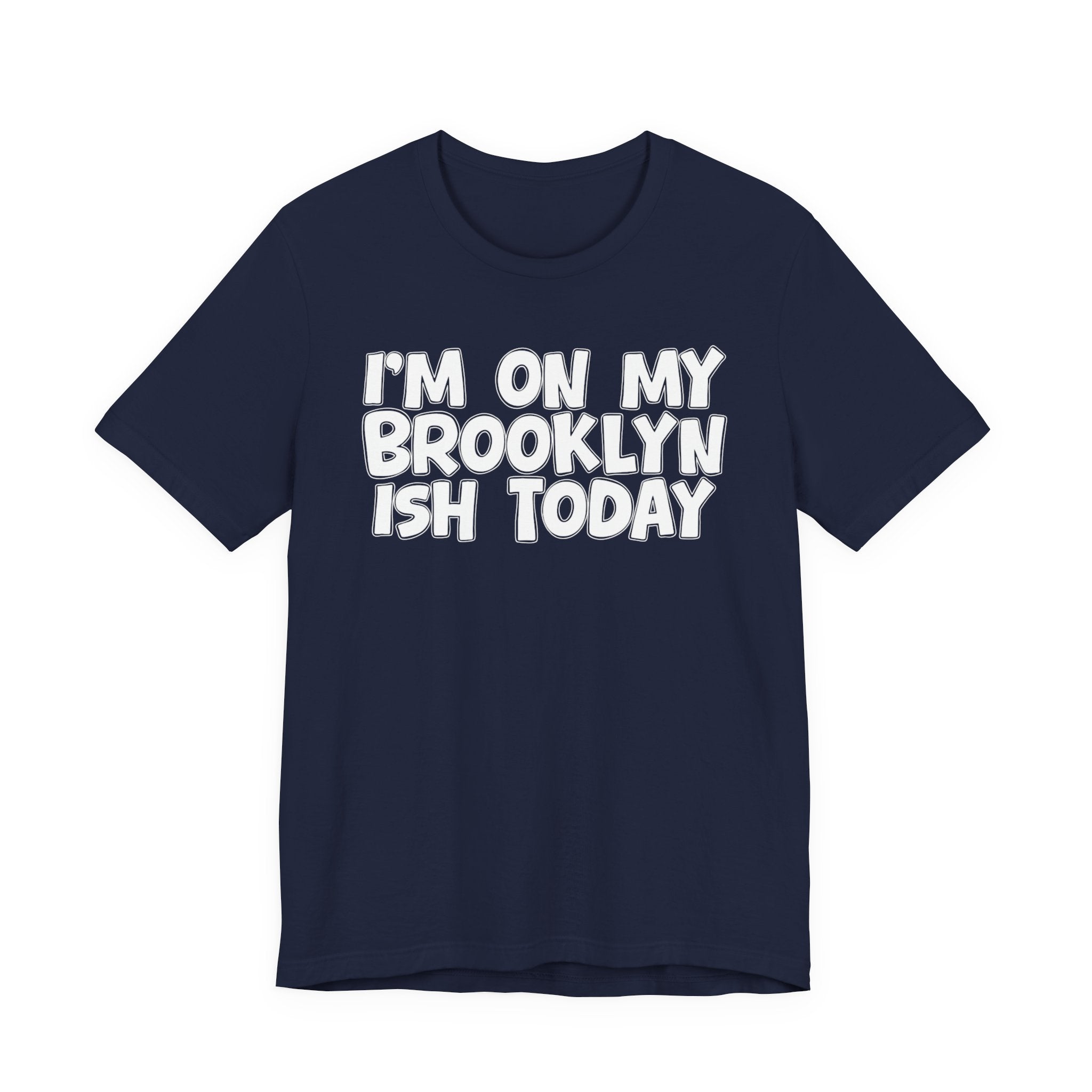 I'm On My Brooklyn Ish Today - Bold City State Pride T-Shirt