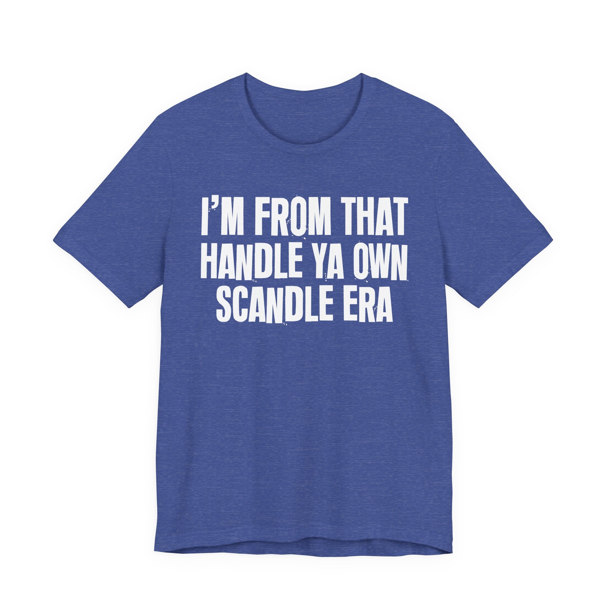 I'm From That Handle Ya Own Scandle Era - Funny Growing Up Tee