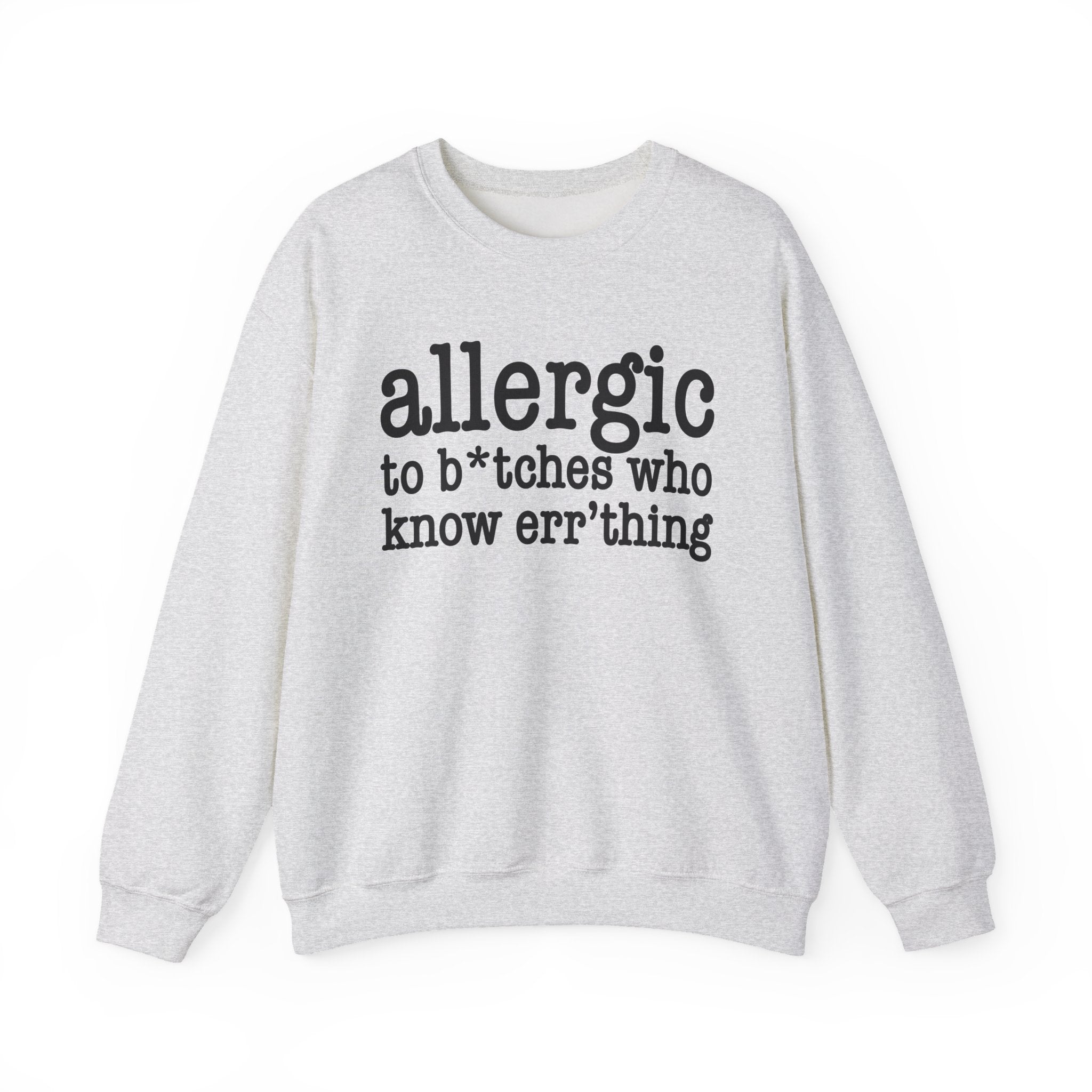 Allergic To Bitches Who Know Err'thing - Sweatshirt