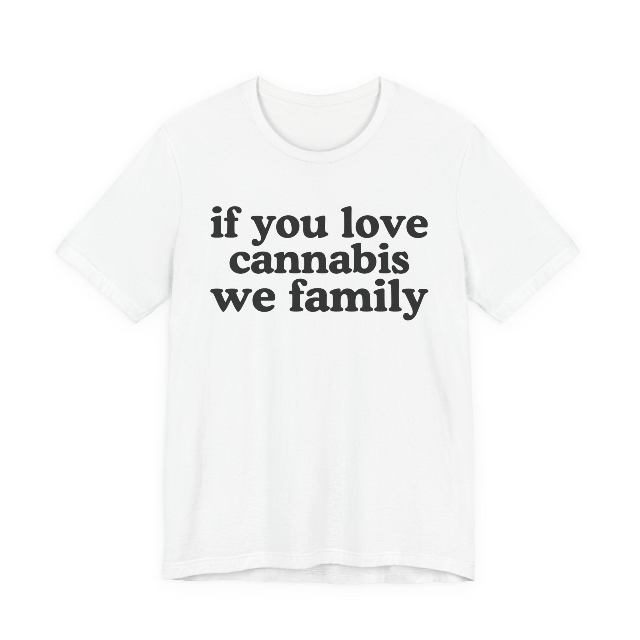 If You Love Cannabis We Family - Funny Back In The Days T-Shirt