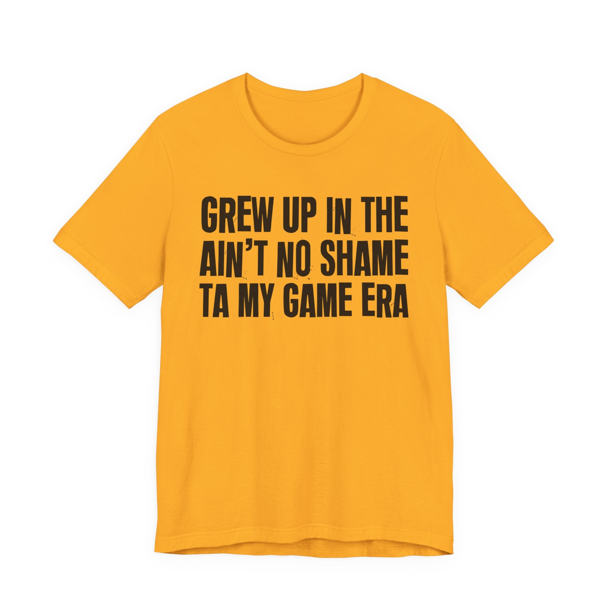 Grew Up In The Ain't No Shame Ta My Game Era - Hilarious Back In The Days  T-Shirt