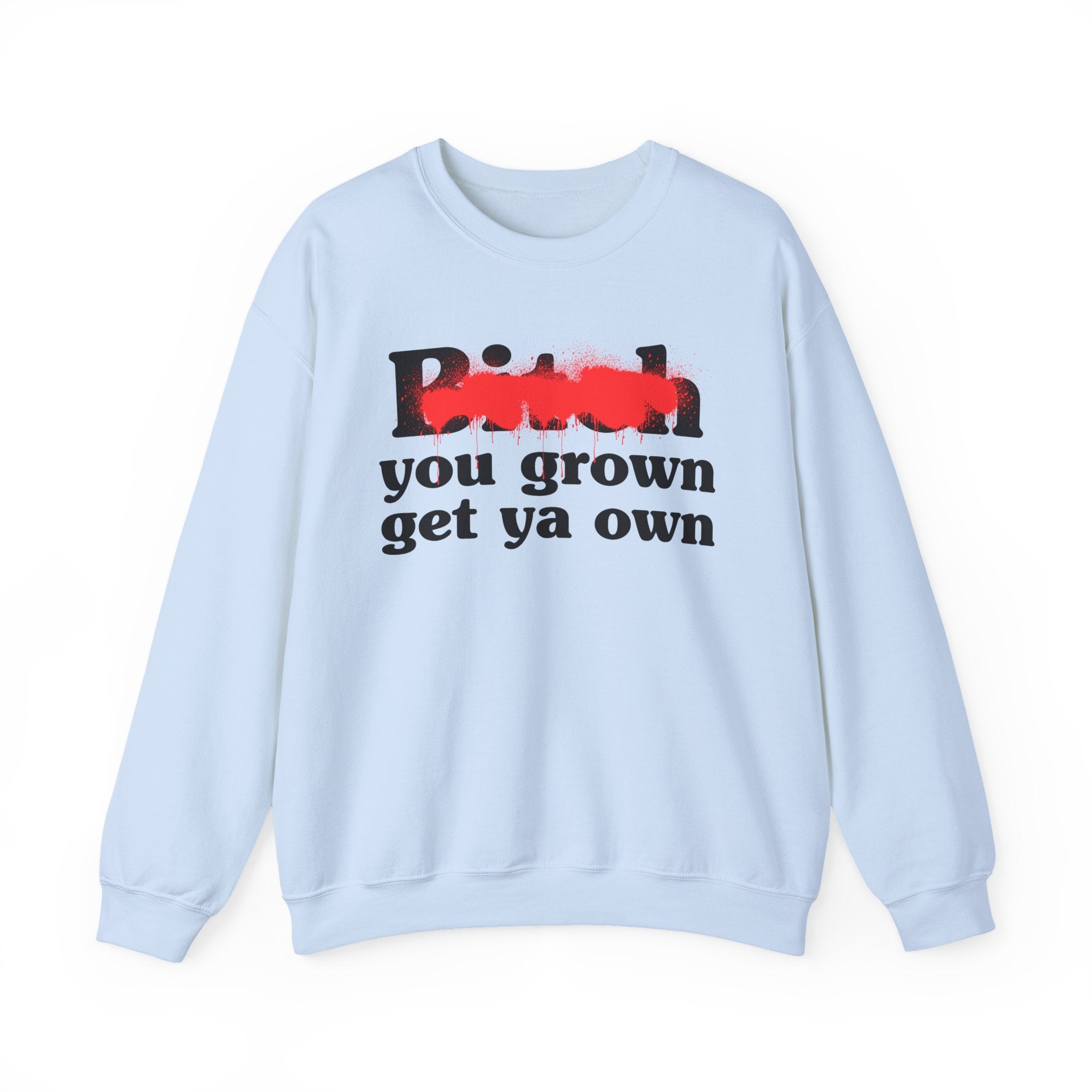 Bitch You Grown Get Ya Own - Sassy Adult Humor Sweatshirt