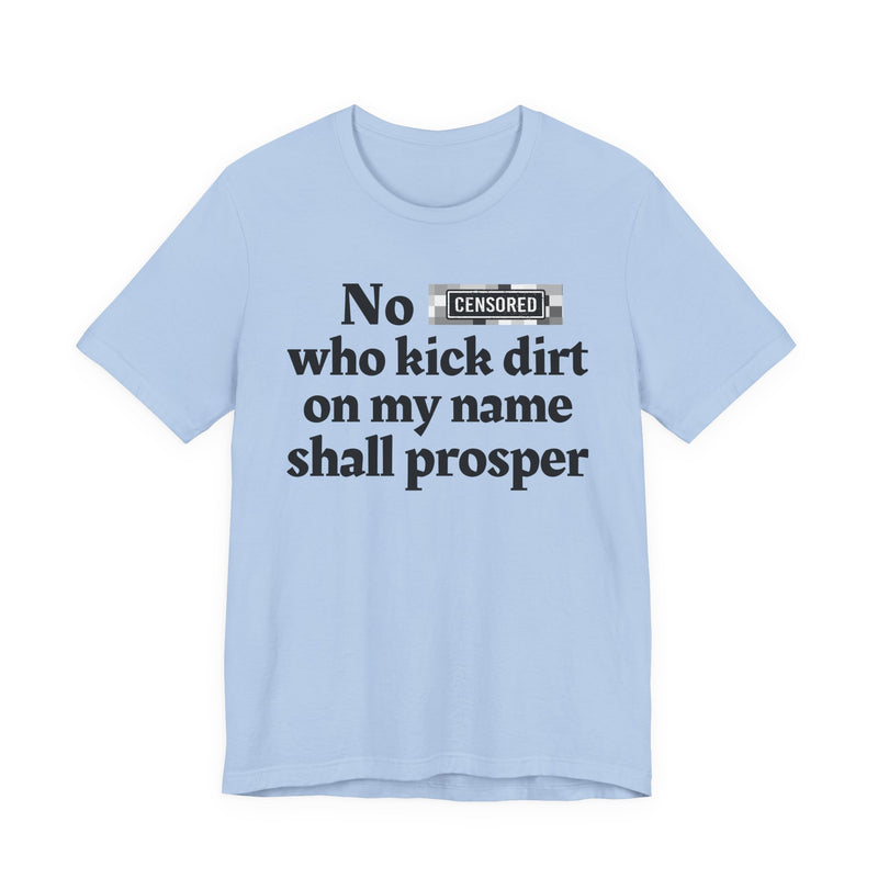 No Bitch Who Kick Dirt On My Name Shall Prosper — T-Shirt