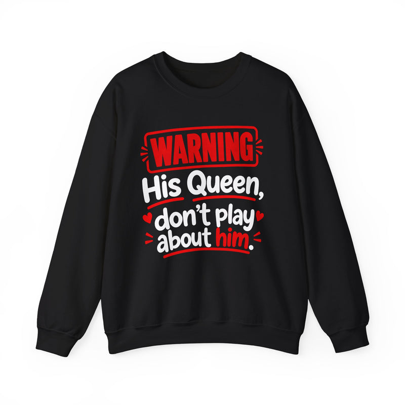 His Queen Don’t Play About Him — Sweatshirt back view: lettering reading 'HIS QUEEN DON’T PLAY ABOUT HIM'. Street Talk Designs family statement apparel.