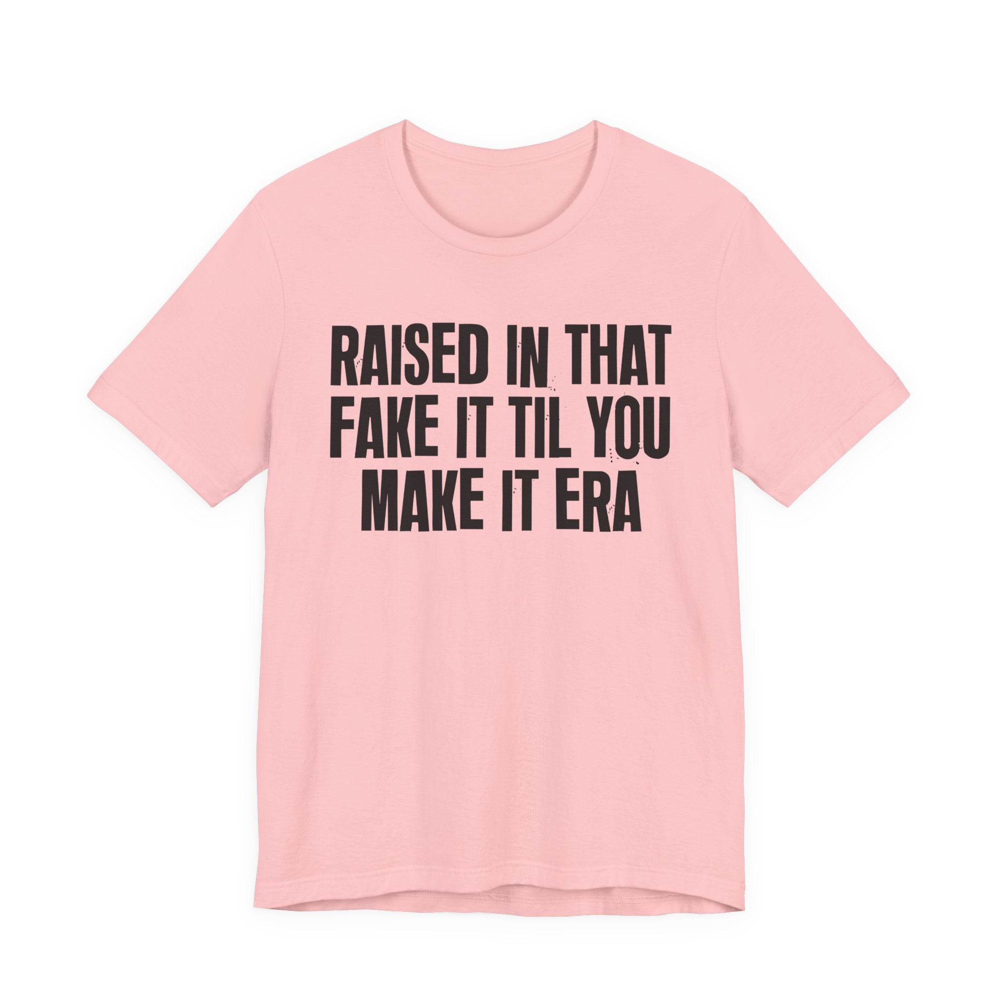 Raised In That Fake It Til You Make It Era - Funny Back In The Day Statement Tee Shirt