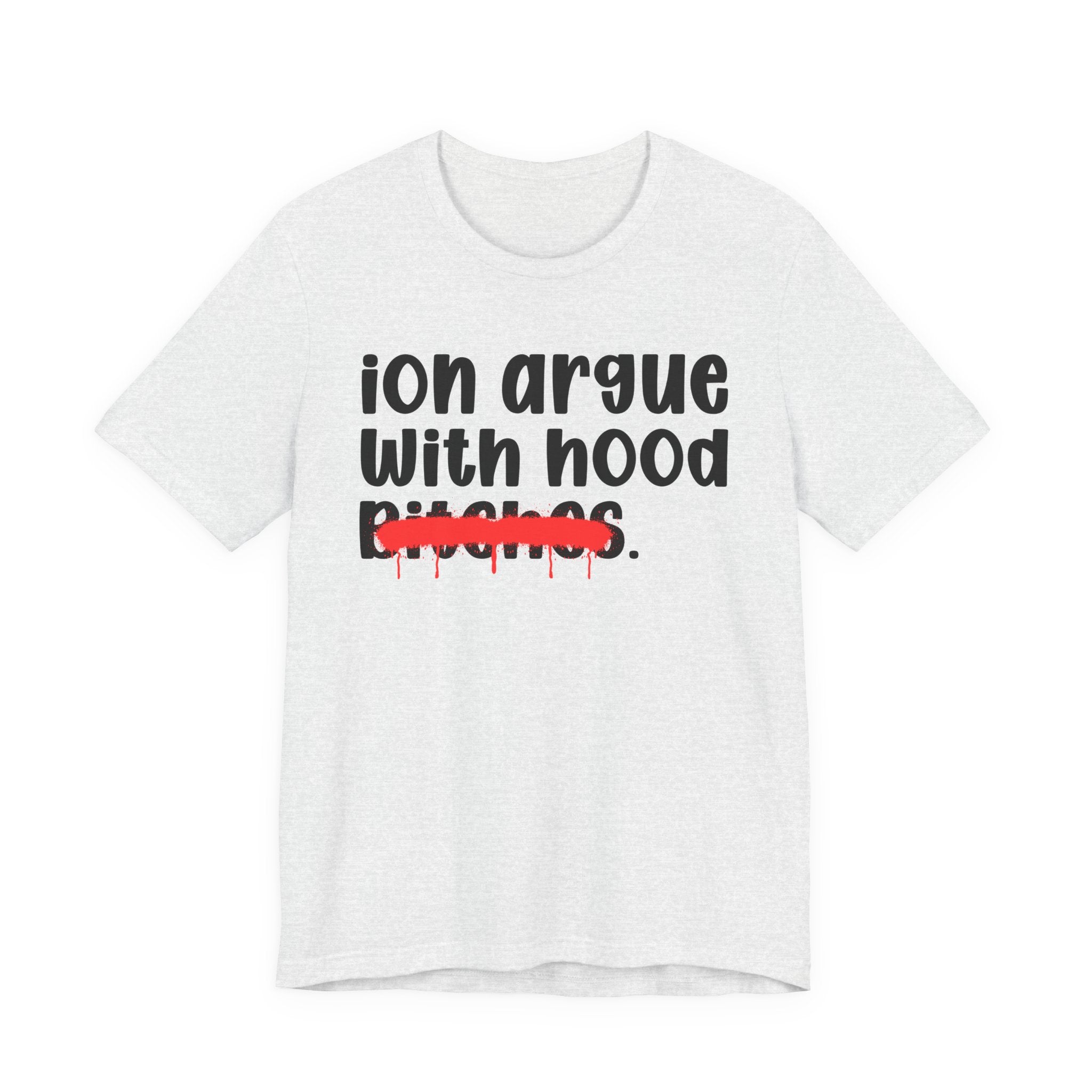 ION (I Don't) Argue With Mood Bitches — Funny Statement T-Shirt