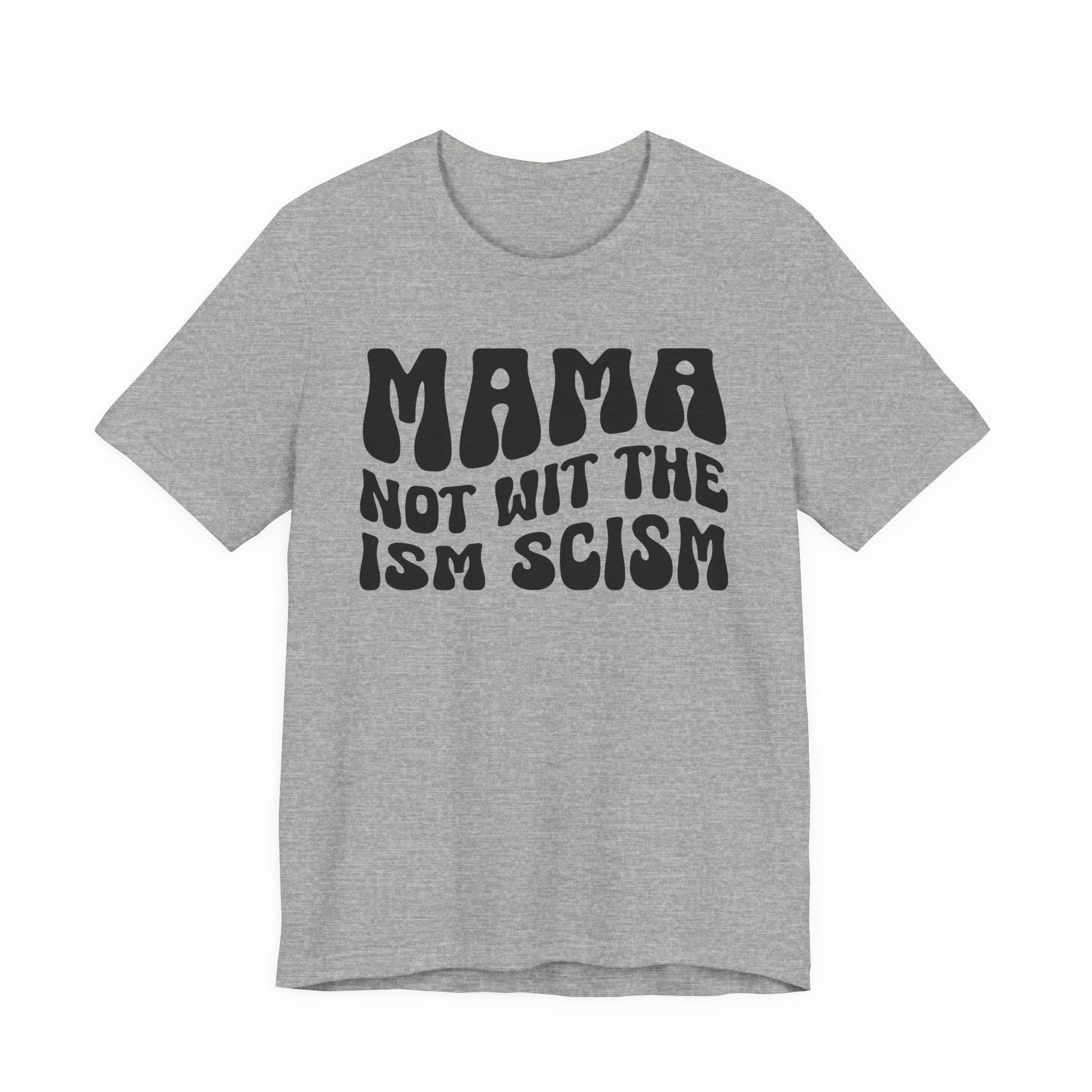 Mama Not Wit The Ism Scism T-shirt (solid print)