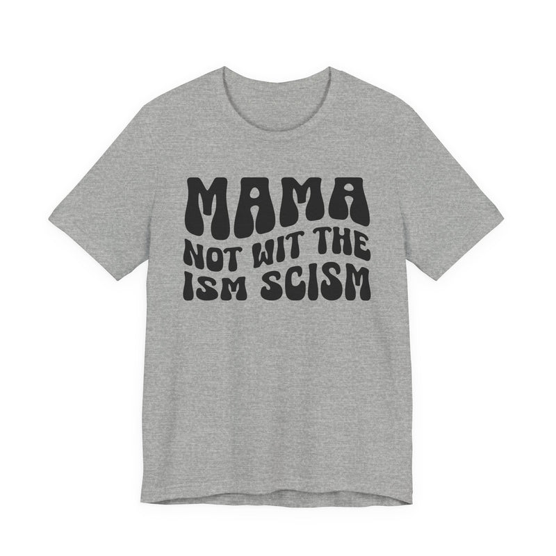 Mama Not Wit The Ism Scism T-Shirt (solid print)