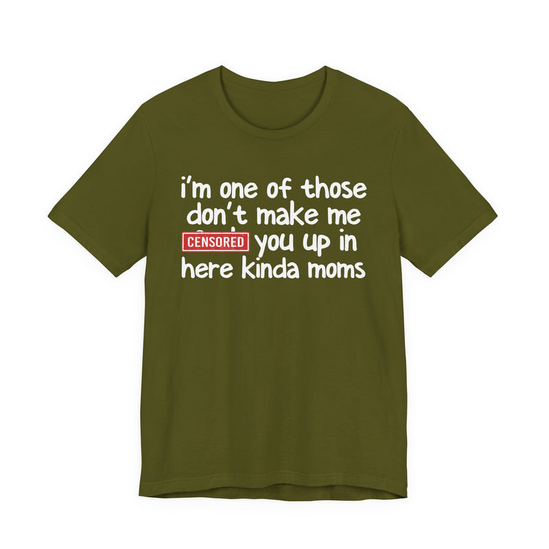I'm One Of Those Don't Make Me [F] Up In Here Kinda Moms - T-Shirt