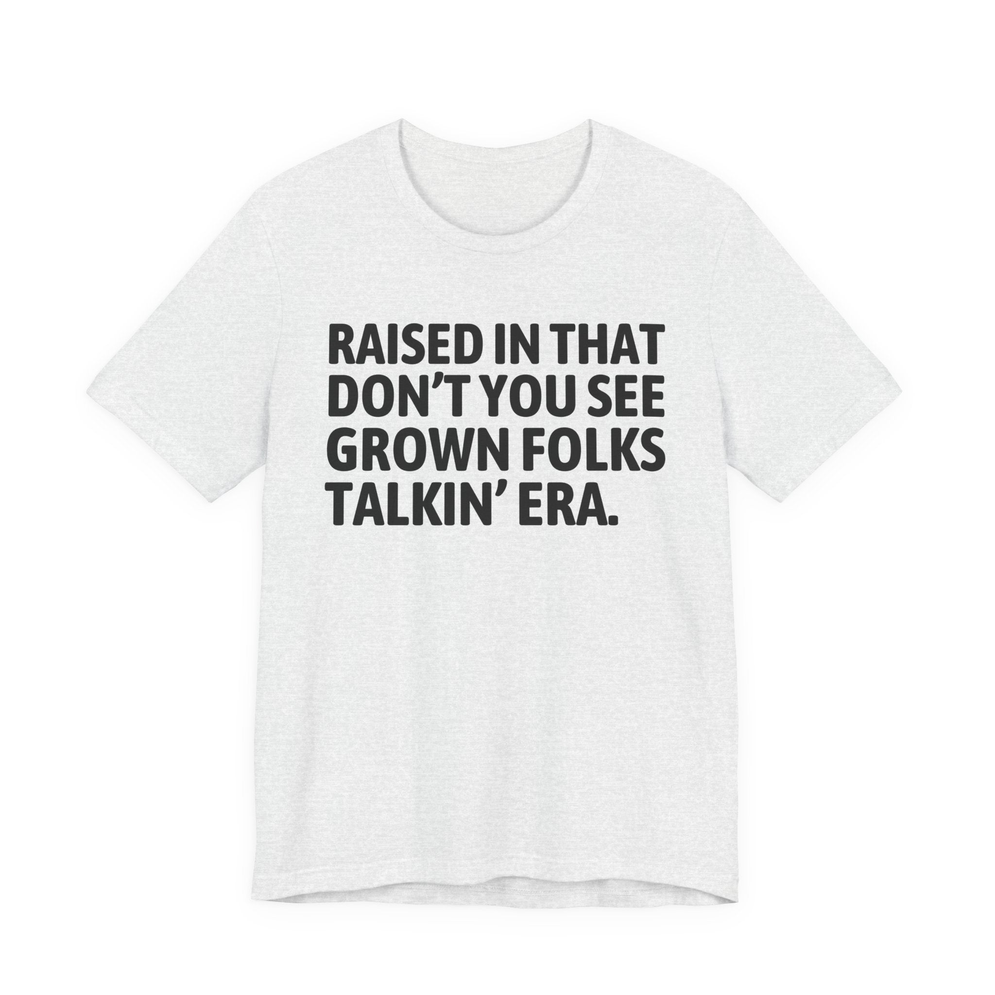 Raised In That Don't You See Grown Folks Talkin' Era Tee — Humorous Growing Up Graphic T-Shirt