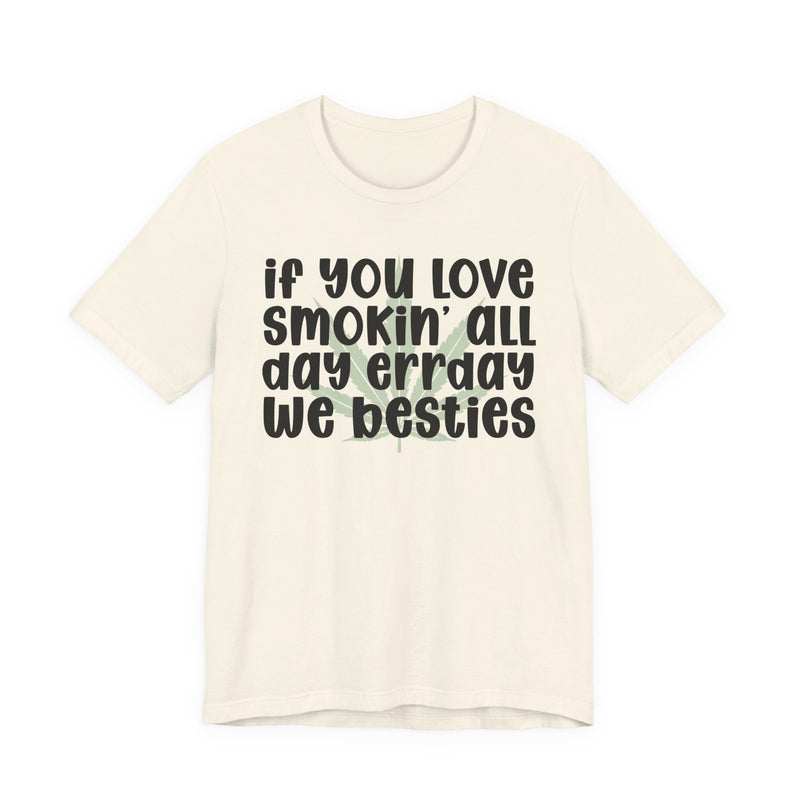 If You Love Smokin' All Day Err'day We Besties - T-Shirt