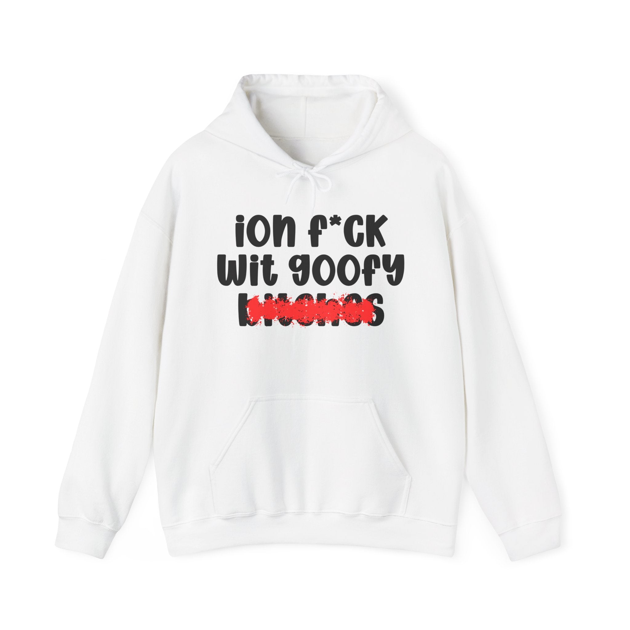 ION (I Don't) FUCK WIT GOOFY BITCHES — Bold Sarcastic Hoodie