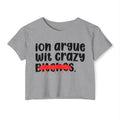 ION (I Don't) Argue With Crazy Bitches - Funny Sassy Statement Crop Top