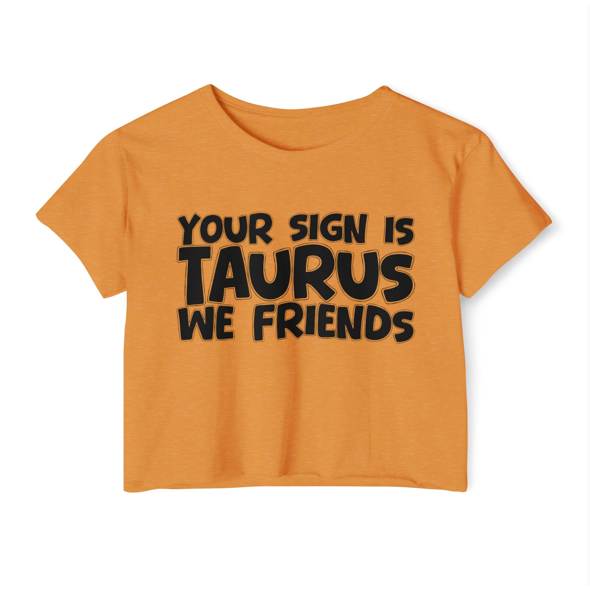 Your Sign Is Taurus We Friends - Fun Zodiac Sign Crop Top