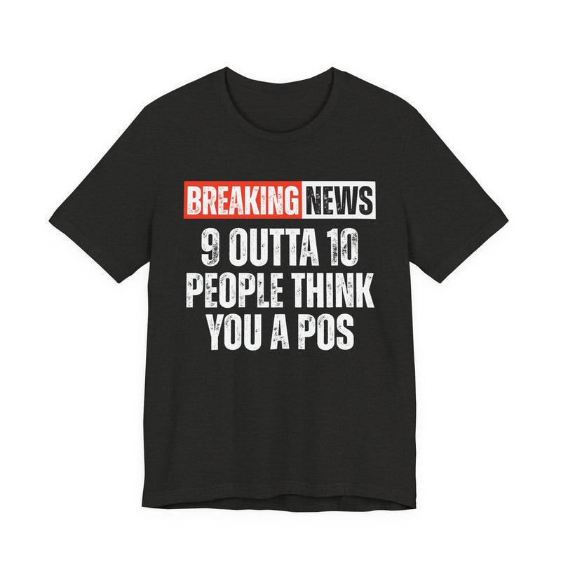 Breaking News: 9 Outta 10 People Think You A Pos －Funny News Alert T-Shirt