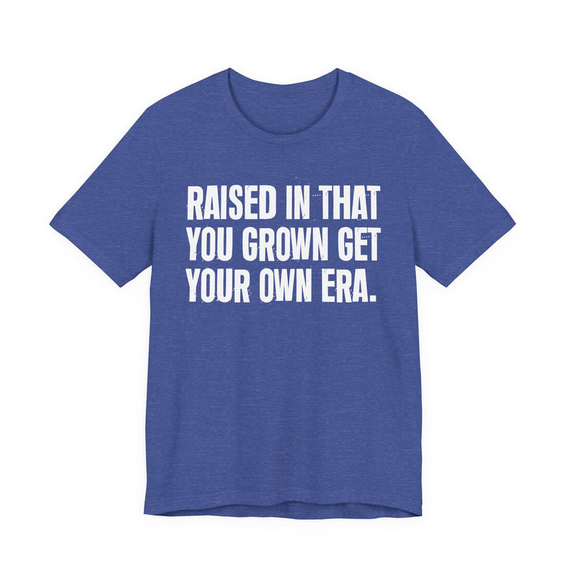 Raised In That You Grown Get Your Own Era
