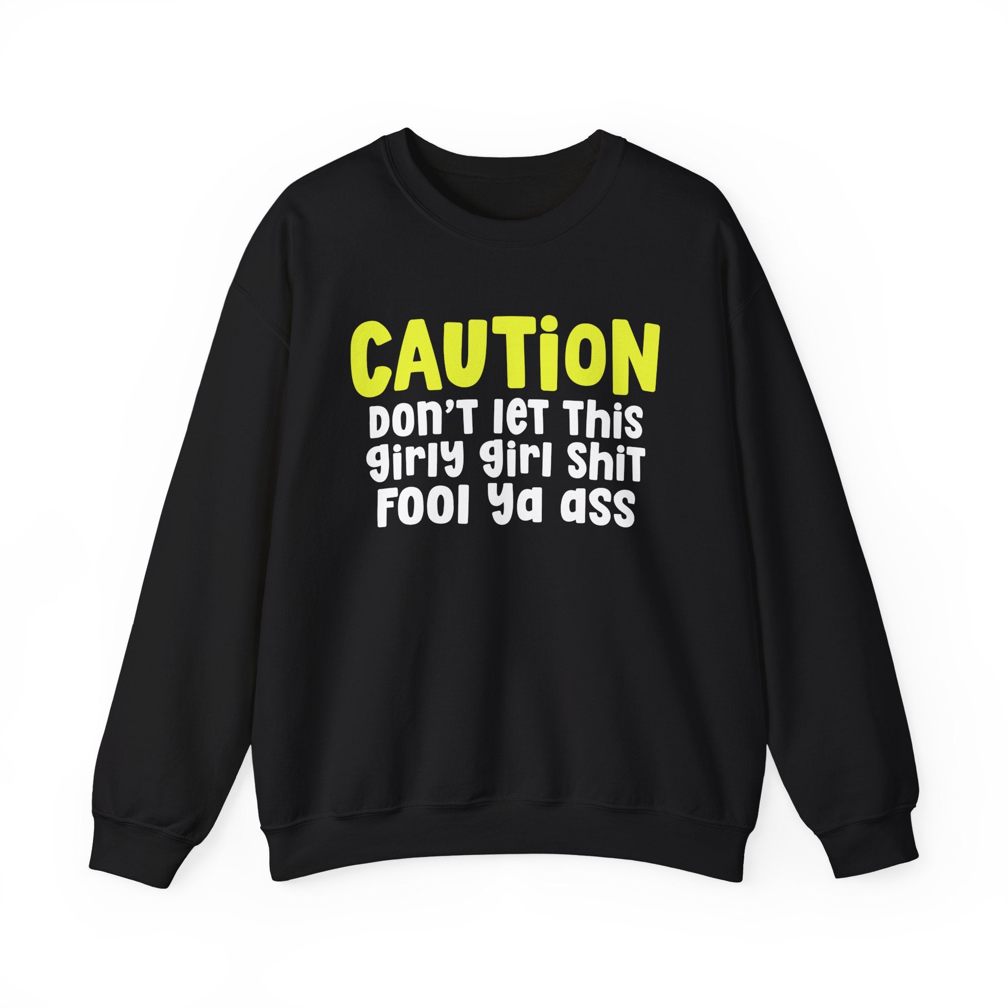 Caution Don't Let This Girly Girl Shit Fool Ya Ass — Bold Warning Statement Sweatshirt