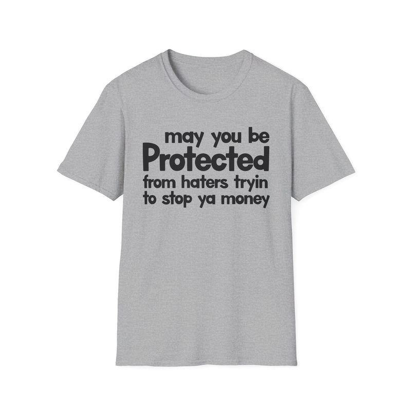 May You Be Protected From Haters Tryin To Stop Ya Money — T-Shirt back view: MAY YOU BE PROTECTED FROM HATERS TRYIN TO STOP YA MONEY in bold statement lettering. Street Talk Designs protection statement apparel.