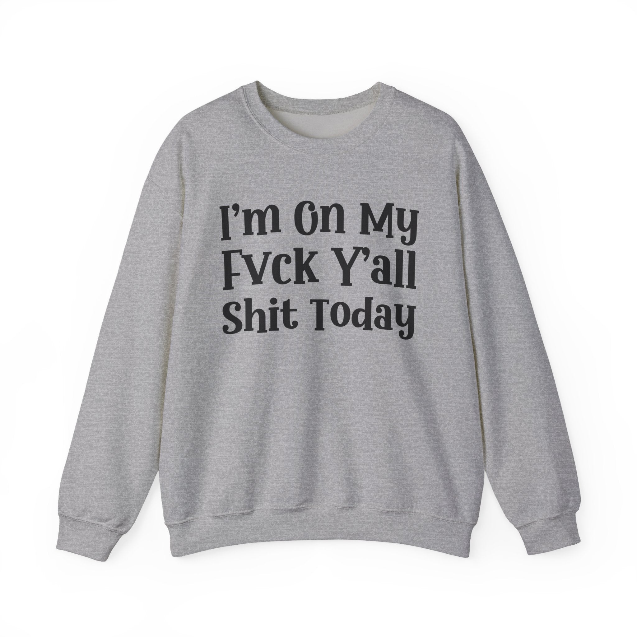 I'm On My Fuck Y'all Shit Today - Sweatshirt