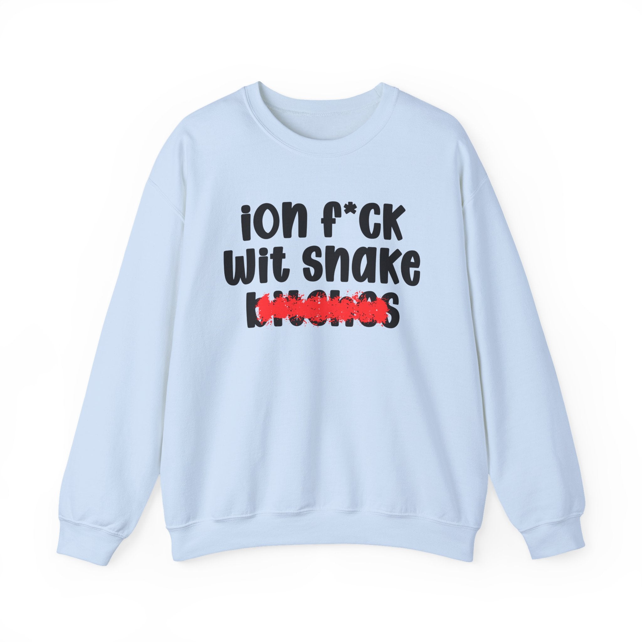 ION (I Don't) FUCK WIT SNAKE BITCHES — Bold Sarcastic Sweatshirt