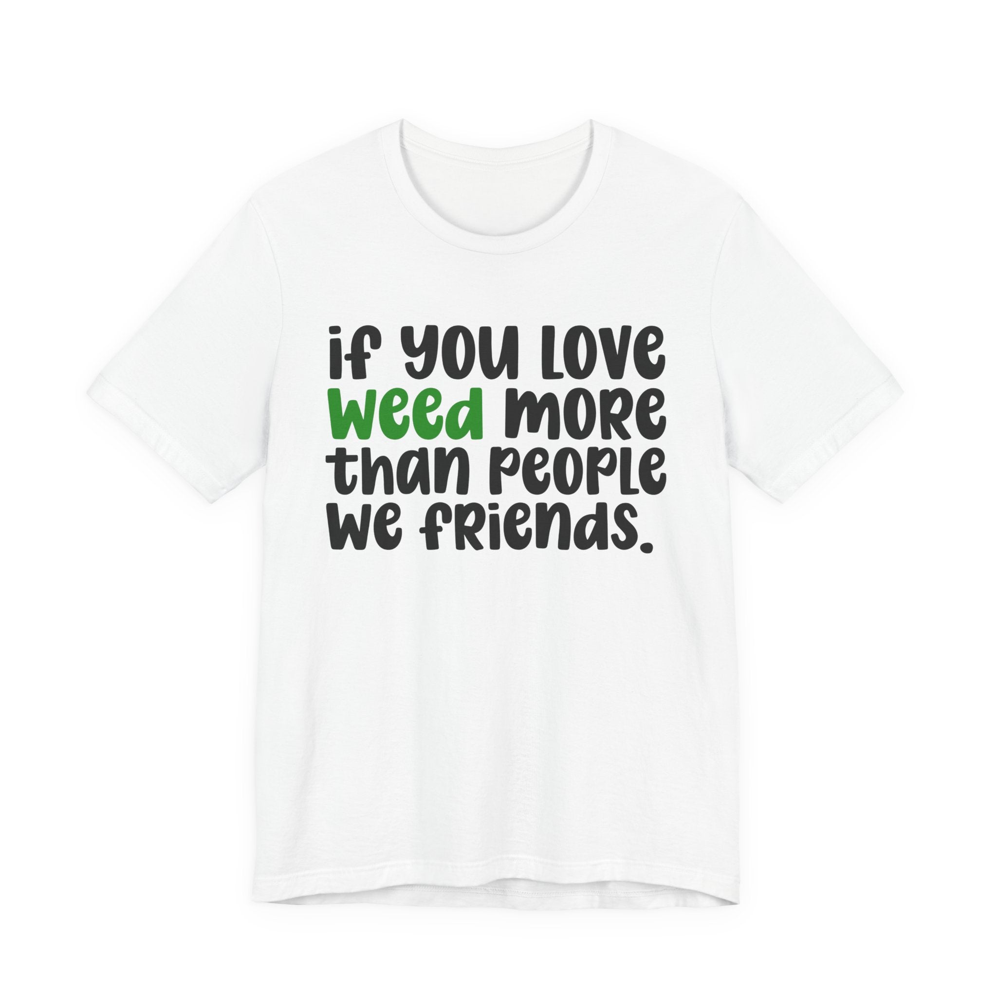 If You Love Weed More Than People We Friends T-Shirt — Funny Cannabis Graphic T‑Shirt