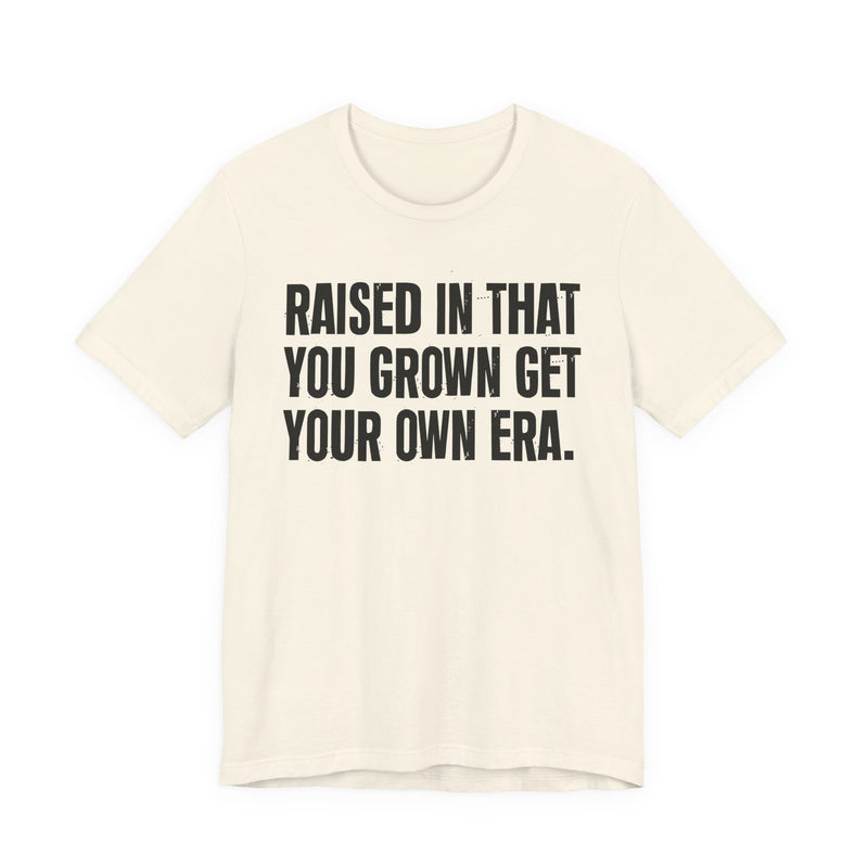 Raised In That You Grown Get Your Own Era
