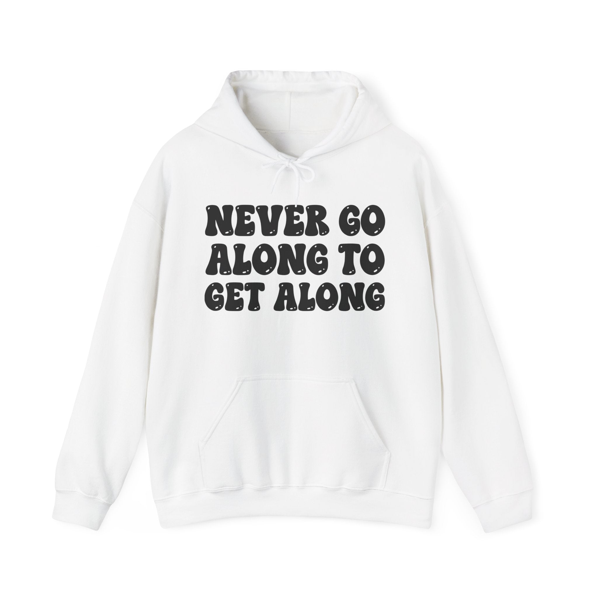 Never Go Along To Get Along — Funny Statement Pullover