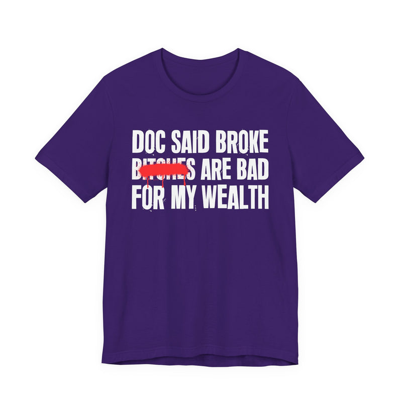 Doc Said Broke Bitches Are Bad For My Wealth — Funny Health Statement T-Shirt