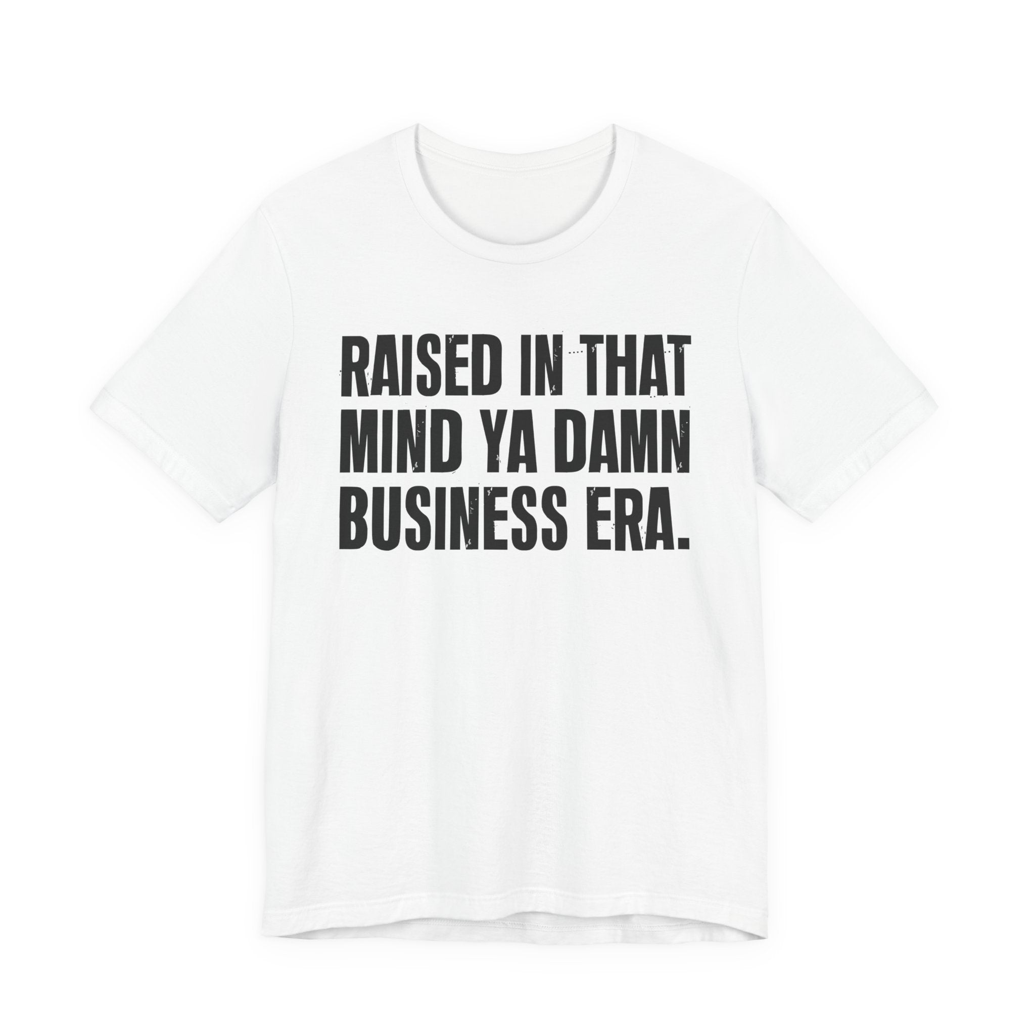 Raised In That Mind Ya Damn Business Era Tee — Humorous Growing Up Graphic T-Shirt