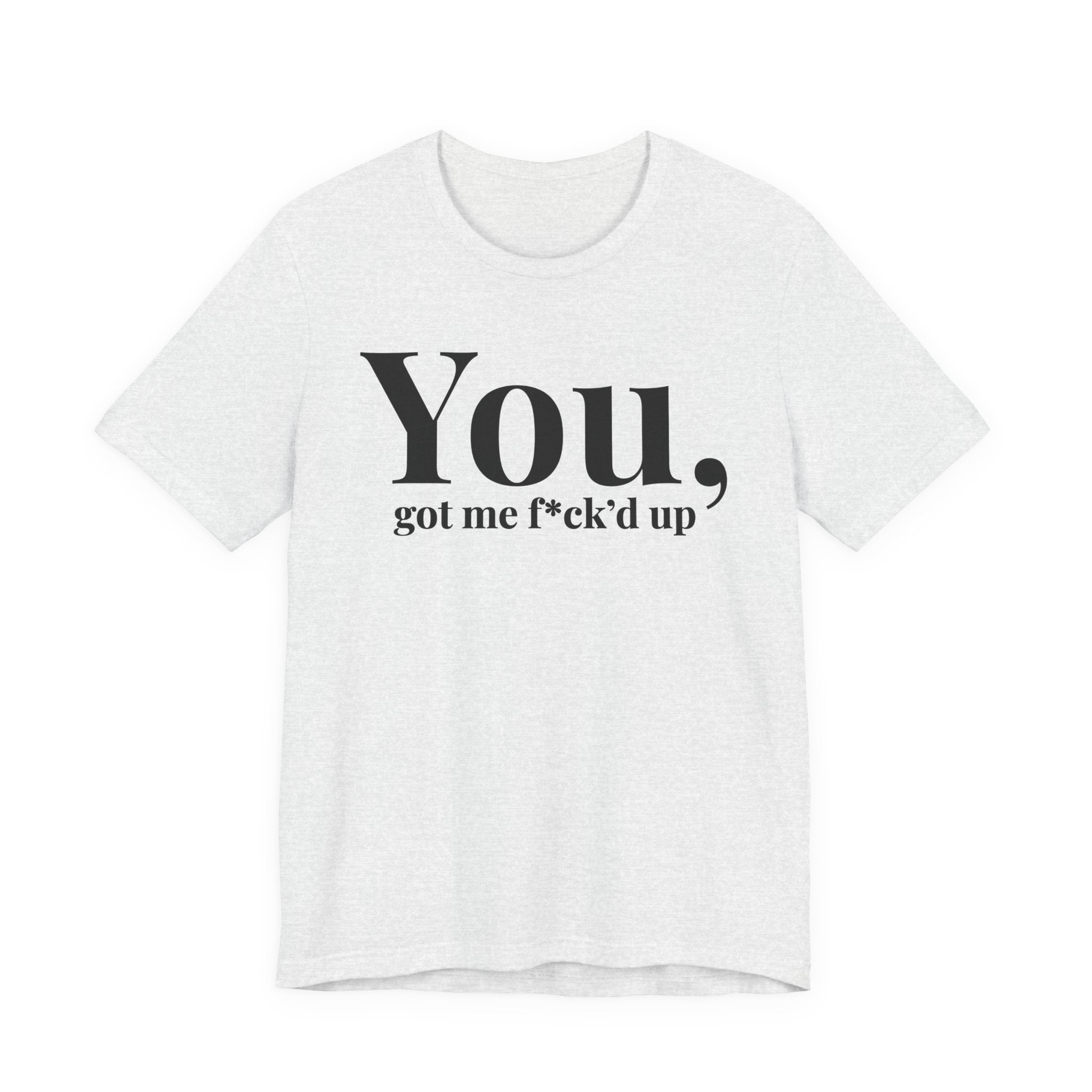 You Got Me Fuck'd Up T-Shirt