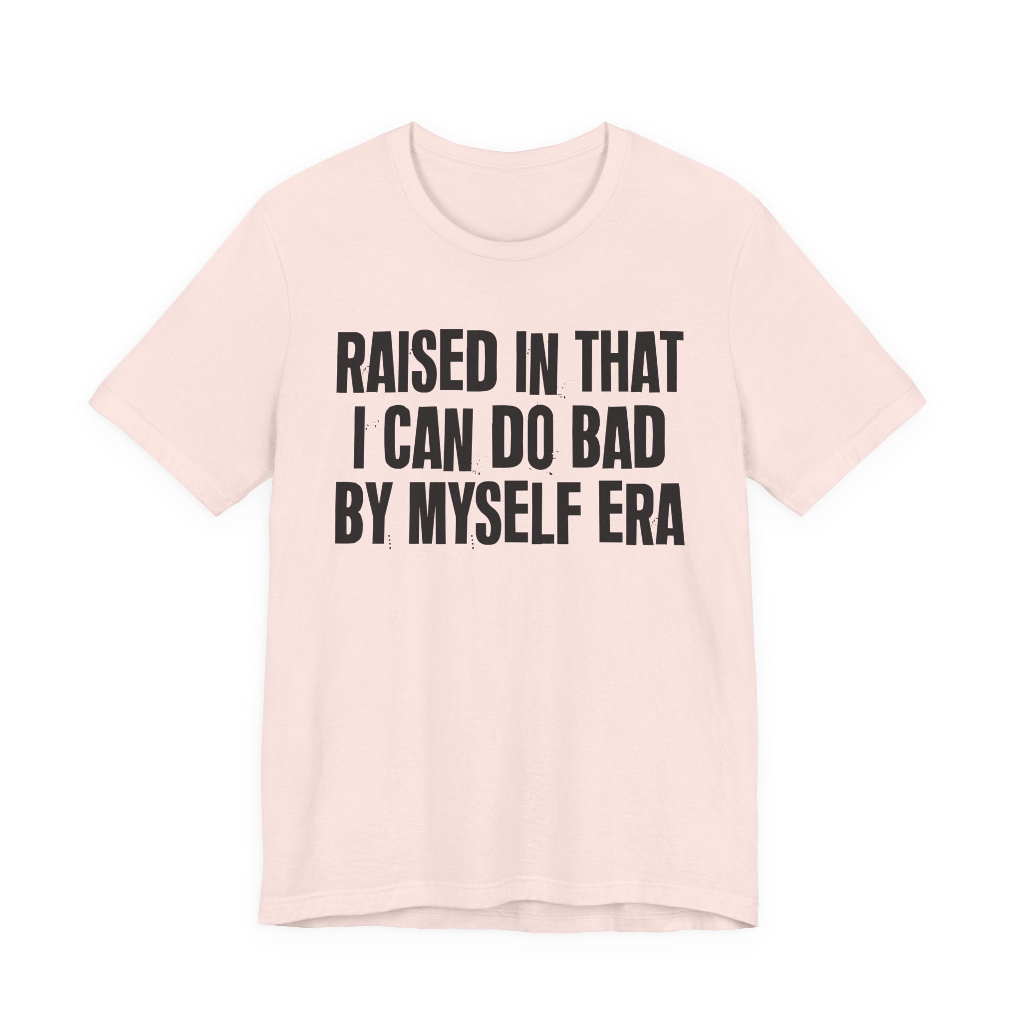 Raised In That I Can Do Bad By Myself Era — Humorous Growing Up Graphic T-Shirt