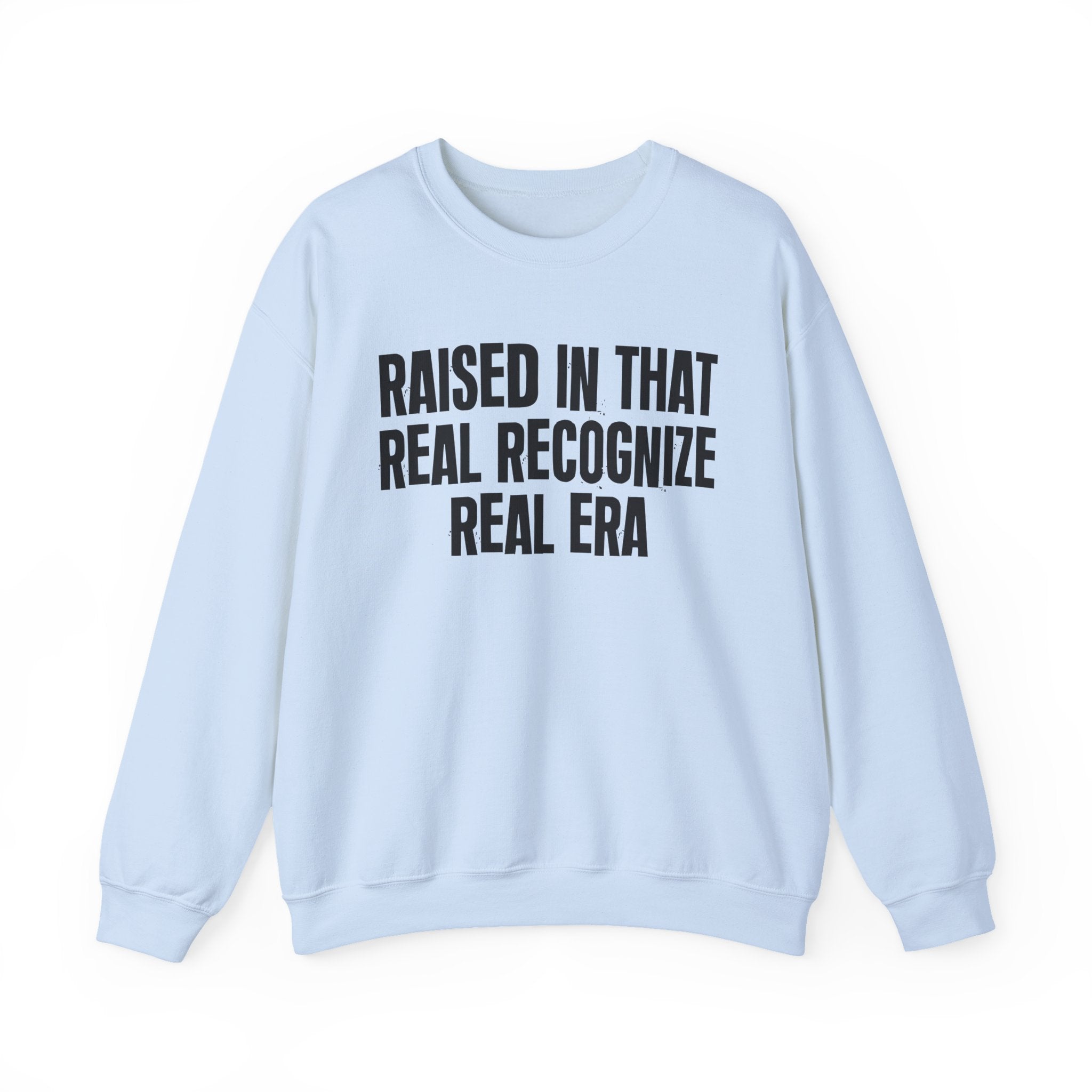 Raised In That Real Recognize Real Era - Funny Back In The Day Statement Sweatshirt