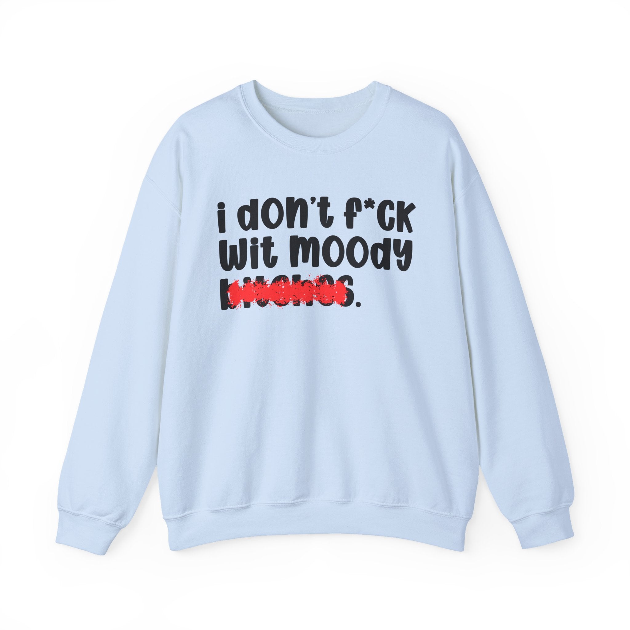 ION (I Don't) FUCK WIT MOODY BITCHES — Bold Sarcastic Sweatshirt