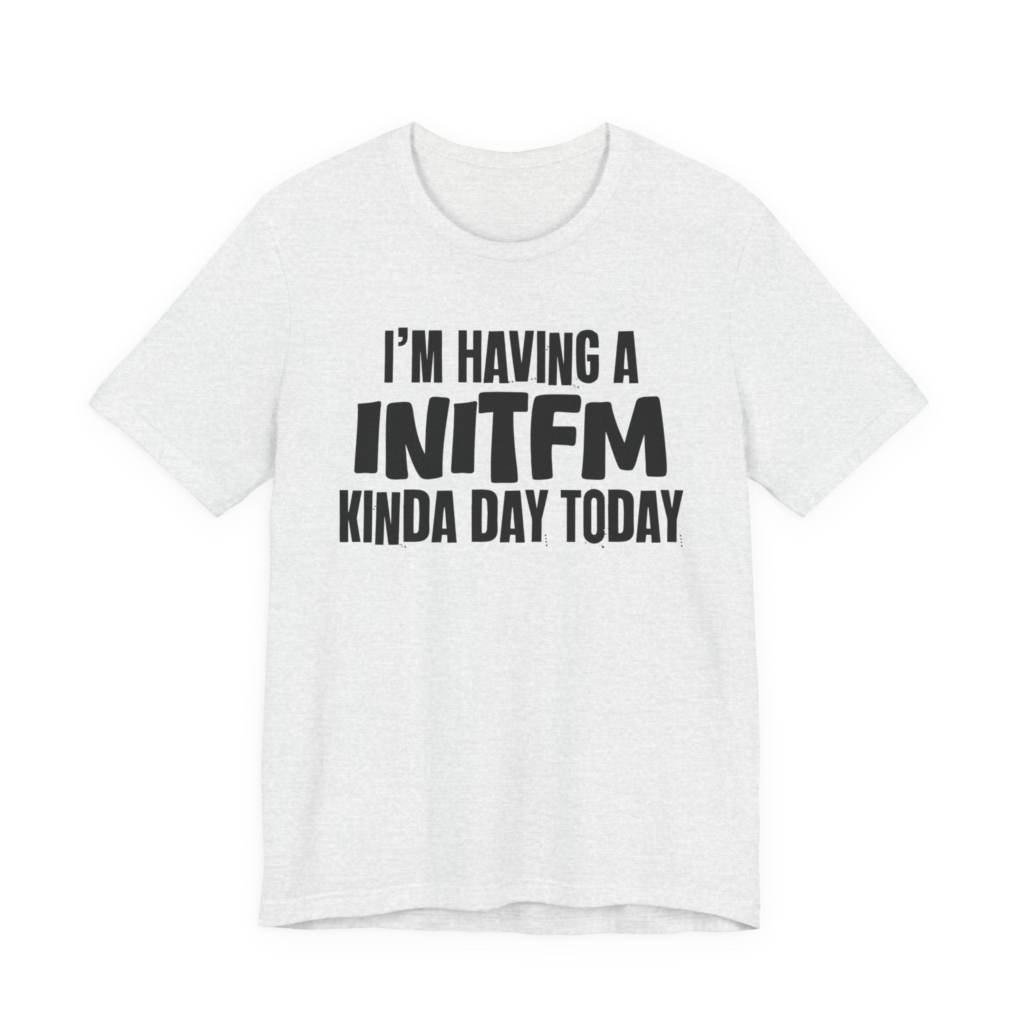 I'm Having a Initfm Kinda Day Today - Humorous Mood T-Shirt