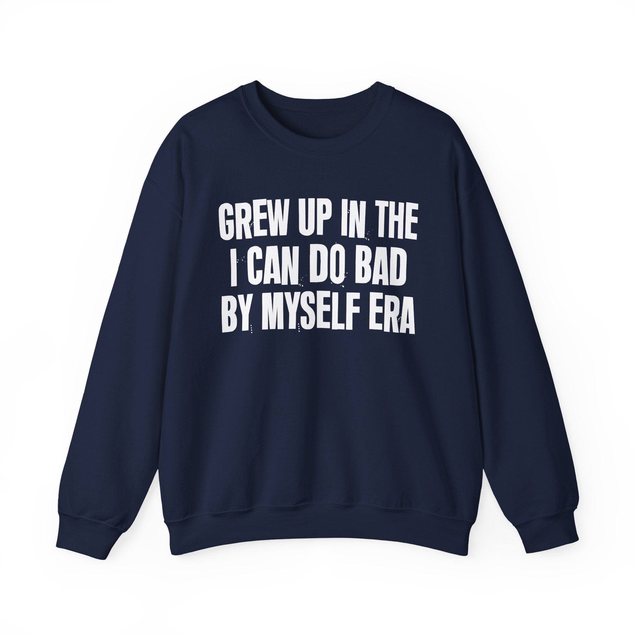Grew Up In The I Can Do Bad By Myself Era - Fun Back In The Day Sweatshirt