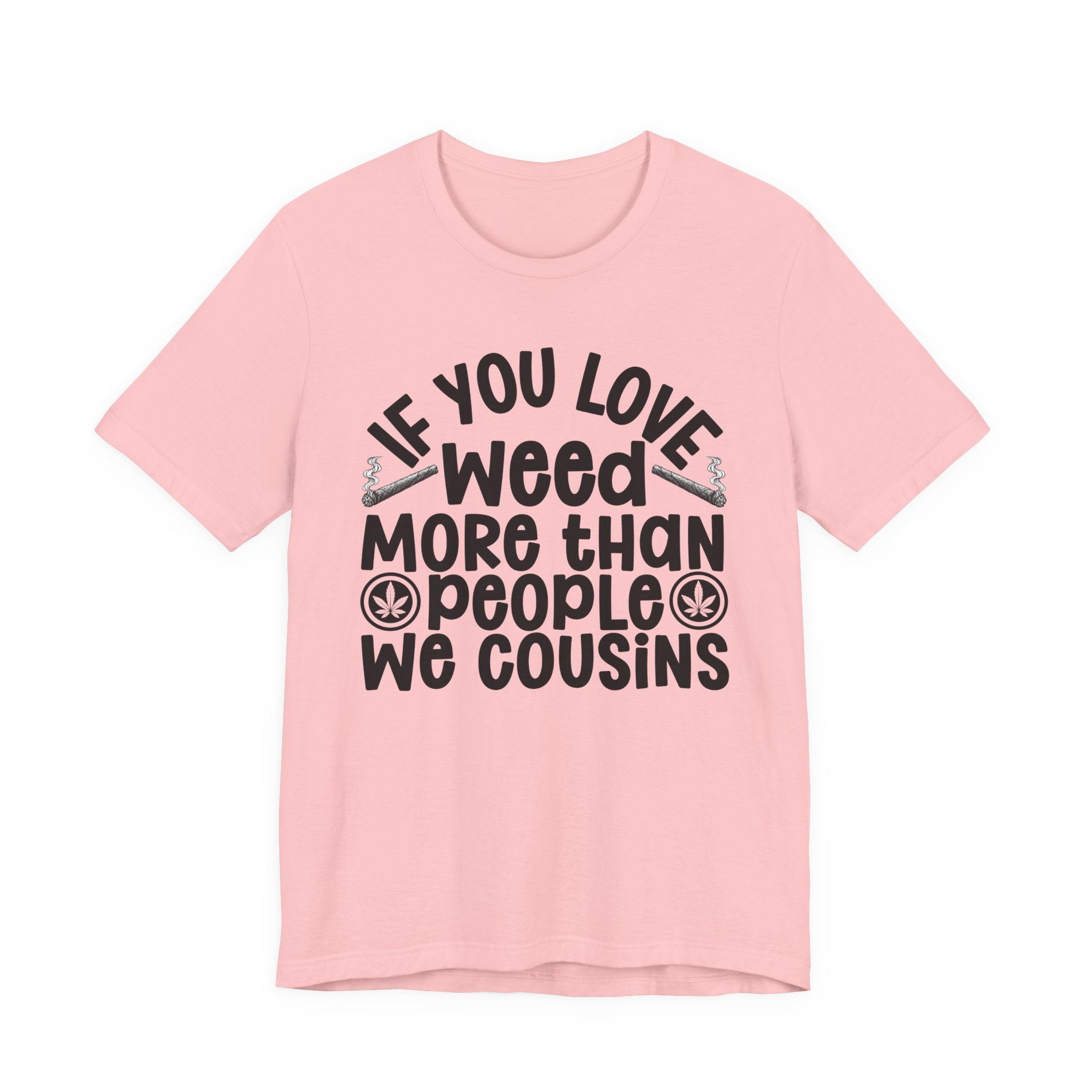 If You Love Weed More Than People We Cousins Tee — 420 Lovers T-shirt