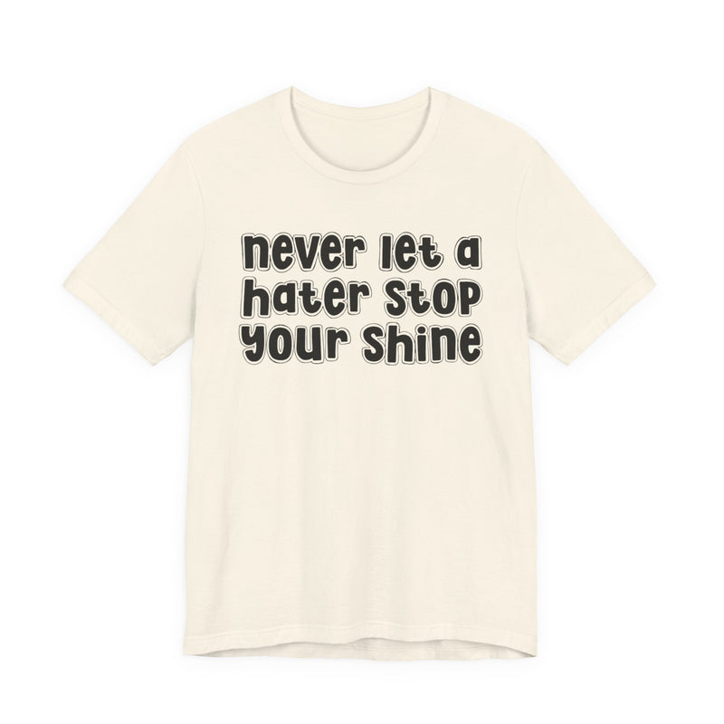 Never Let A Hater Stop Your Shine — T-Shirt