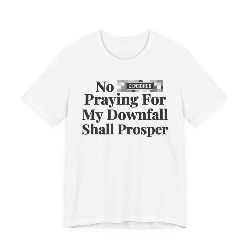 No Bitch Praying For My Downfall Shall Prosper — T-Shirt