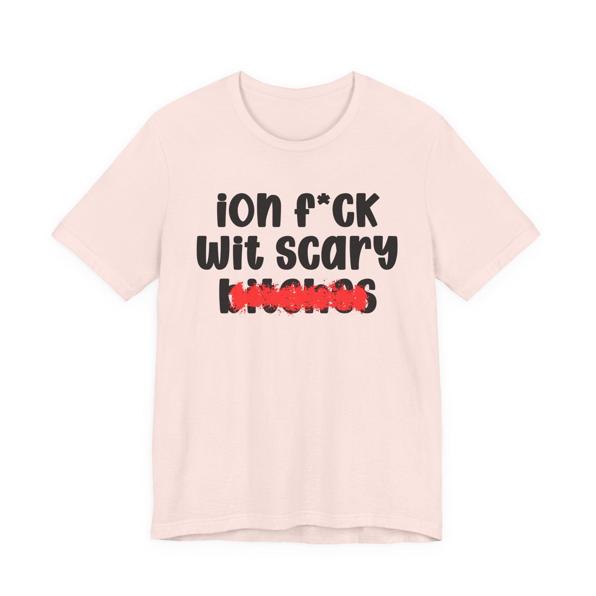 ION (I Don't) FUCK WIT SCARY BITCHES — Bold Sarcastic Graphic T-Shirt