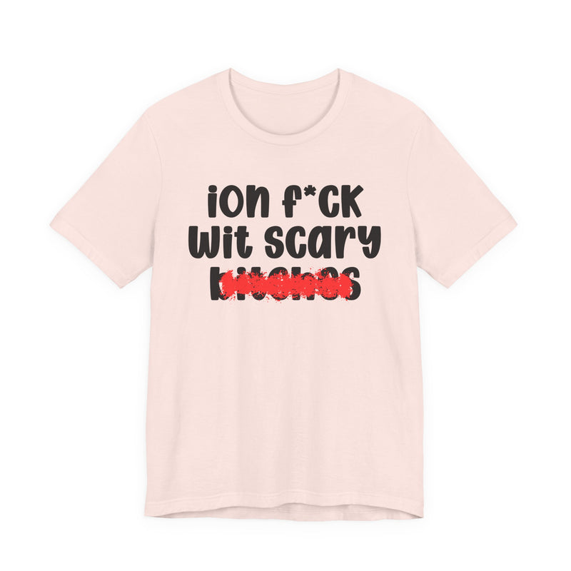 ION (I Don't) FUCK WIT SCARY BITCHES — Bold Sarcastic Graphic T-Shirt
