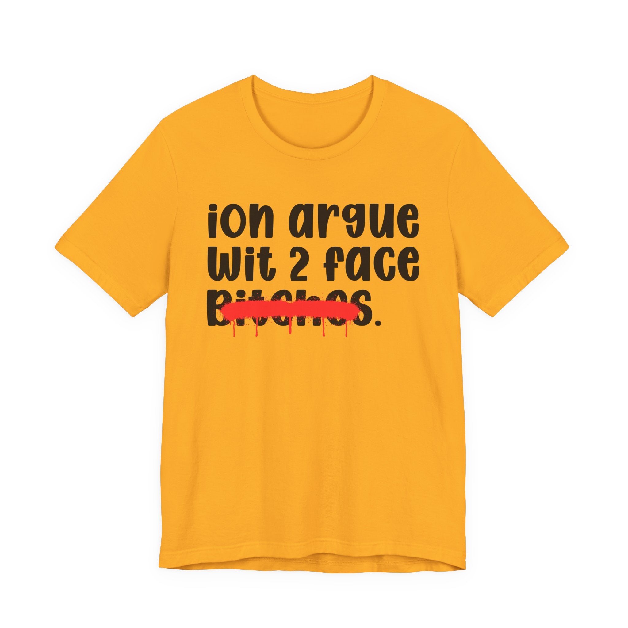 ION (I Don't) Argue Wit 2 Face Bitches — Funny Statement T-Shirt