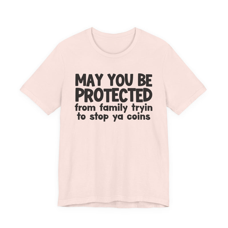 May You Be Protected From Family Tryin To Stop Ya Coins — Funny Sarcastic Prayer Tee