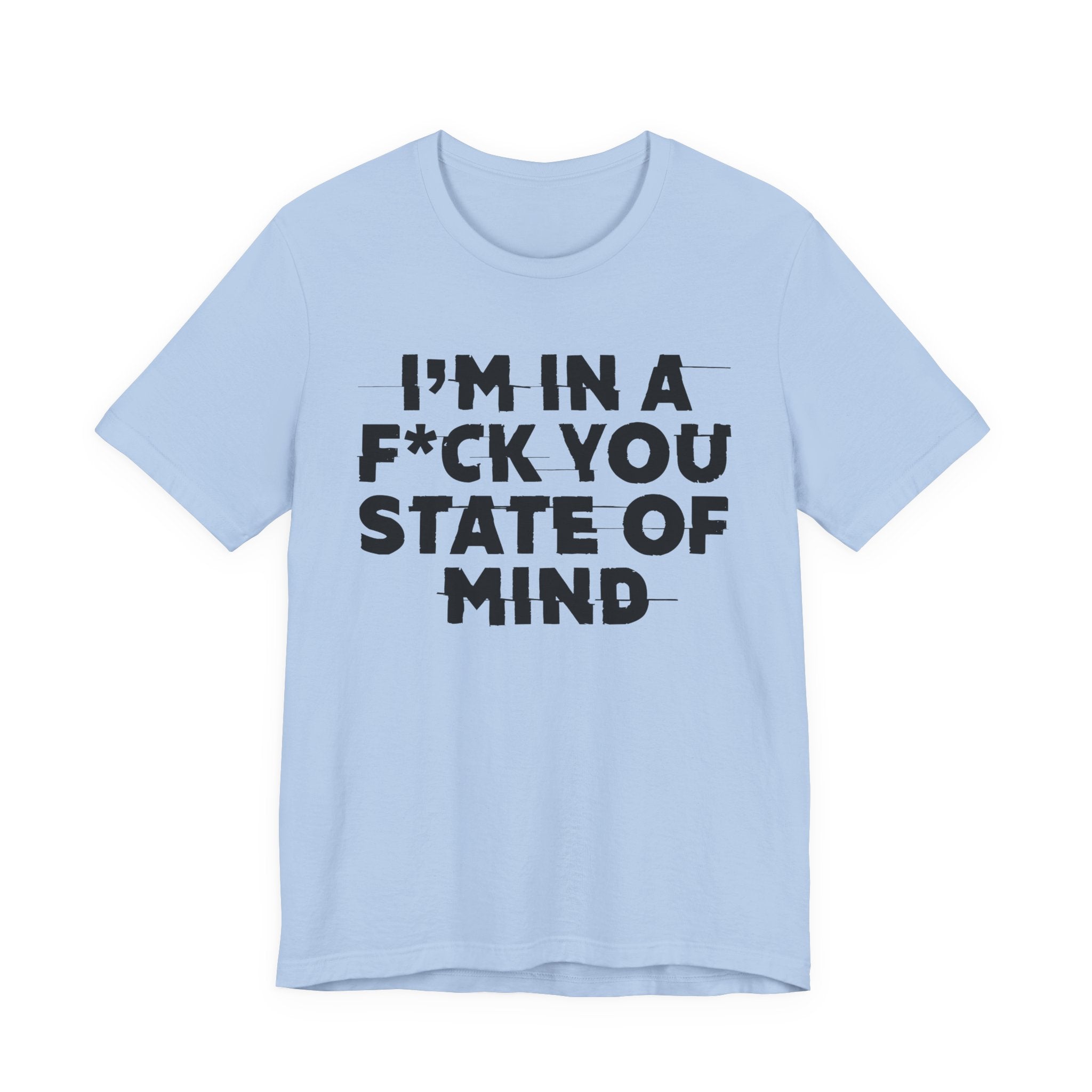 I'm In A Fuck You State Of Mind- Energy Statement Shirt