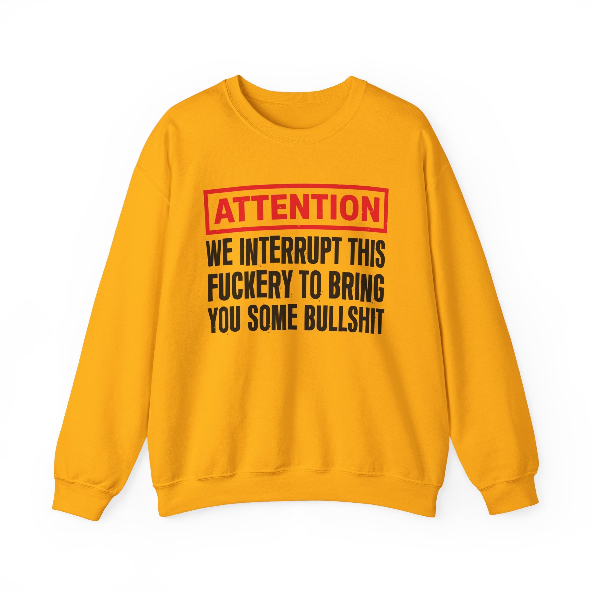 Attention We Interrupt This Fuckery To Bring You Some Bullshit－Funny Attention Message Sweatshirt