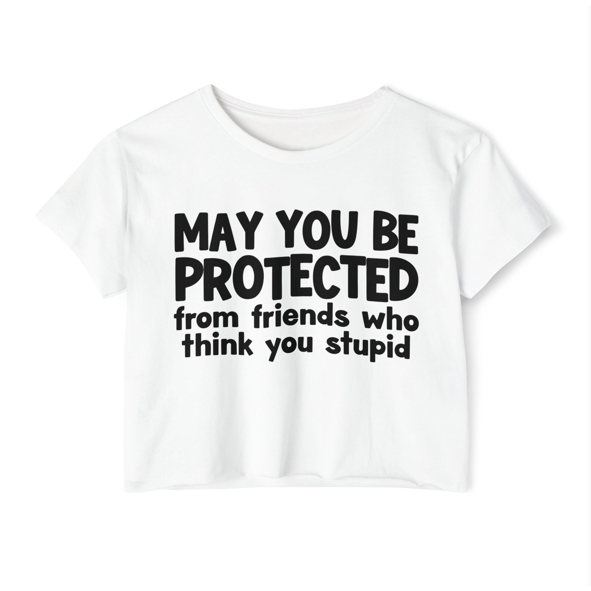 May You Be Protected From Friends Who Think You Stupid - Funny Sarcastic Prayer Crop Top