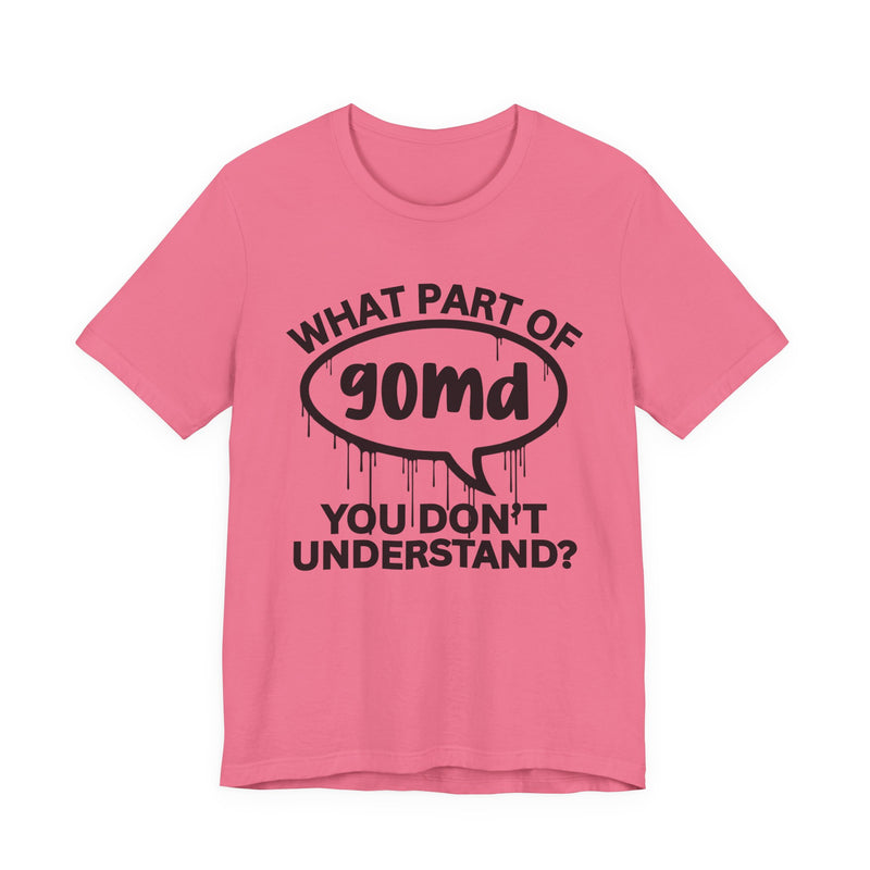What Part of GOMD You Don't Understand? T-Shirt