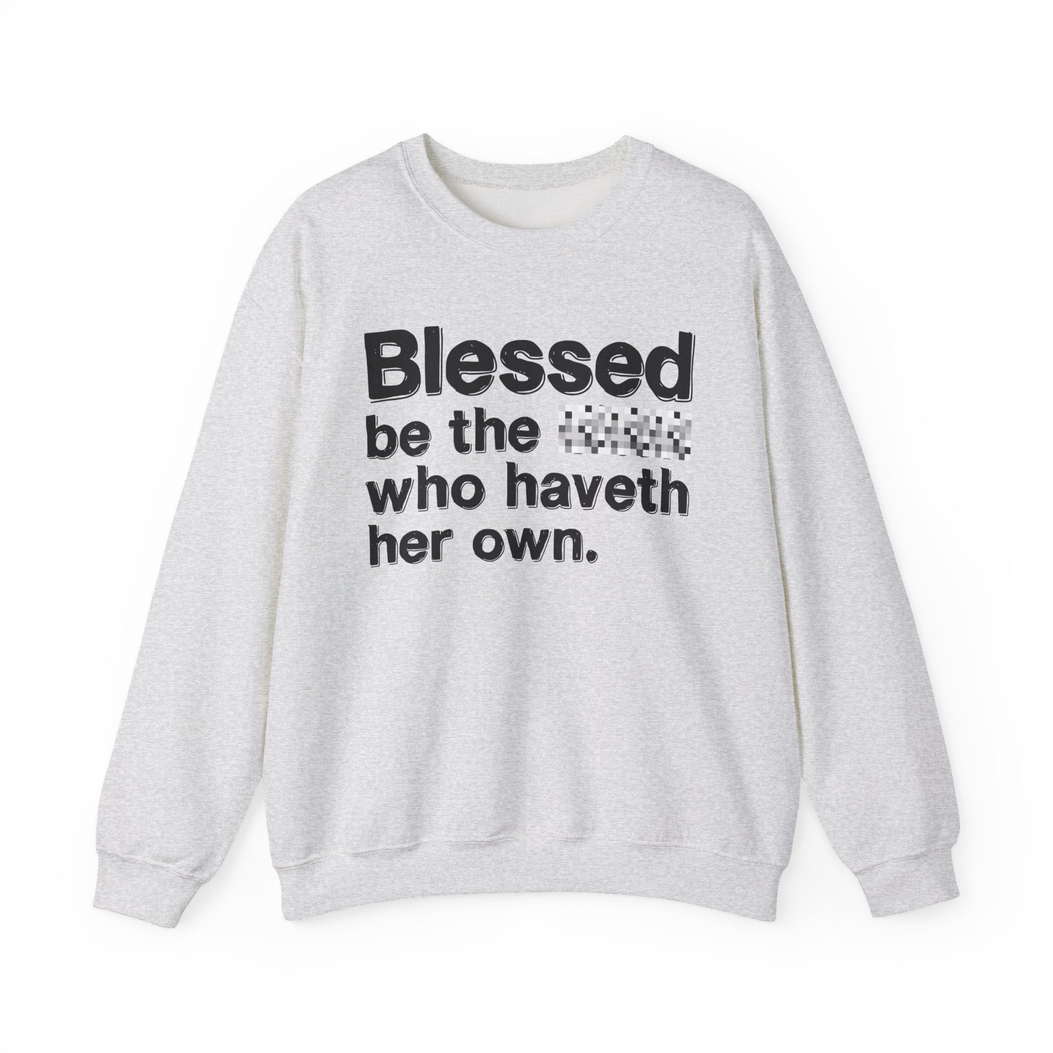 Blessed Be The Bitch Who Haveth Her Own - Inspirational Sweatshirt