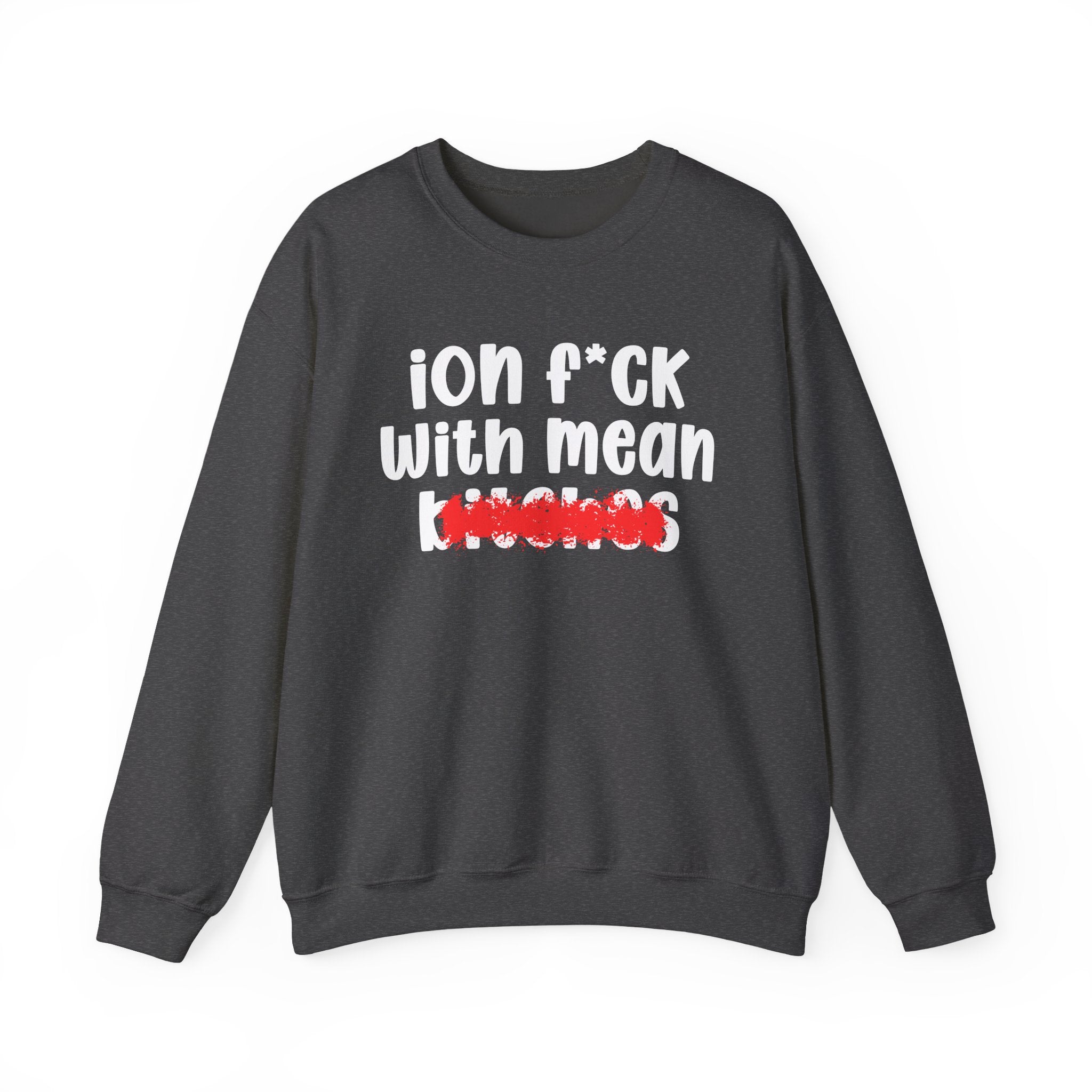 ION (I Don't) FUCK WIT MEAN BITCHES — Bold Sarcastic Sweatshirt
