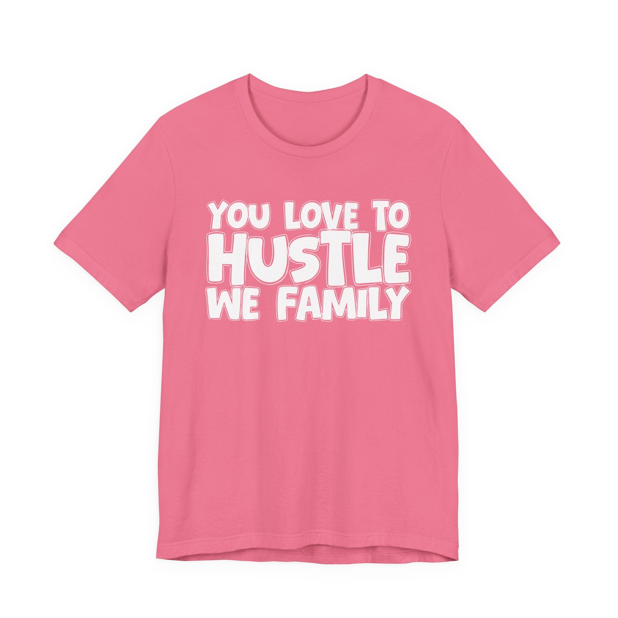 You Love To Hustle We Family — Motivational Hustle Statement T-Shirt